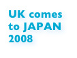 UK comes
to JAPAN 2008